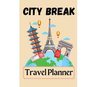 CITY BREAK TRAVEL PLANNER: Holidays Log and Vacation Planner with Transport, Budget Plan, and Accommodation Details