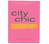 City Chic: The Modern Girl's Guide to Living Large on Less