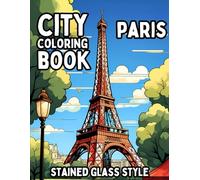 City Coloring Book: Paris 50+ Beautiful Coloring Pages in Stained Glass Style for Easy Coloring for Adults, Teens, Kids and Seniors of All Ages (City Coloring Books)