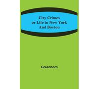 City Crimes; or Life in New York and Boston