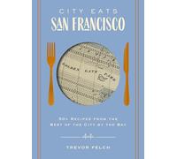 City Eats: San Francisco: 50 Recipes from the Best of the City by the Bay (A Foodie's Guide to San Francisco's Best Eateries and Dishes)