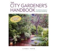 City Gardener's Handbook: The Definitive Guide to Small-Space Gardening