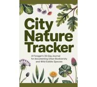 CITY NATURE TRACKER: A Forager's 30-Day Journal for Documenting Urban Biodiversity and Wild Edible Species