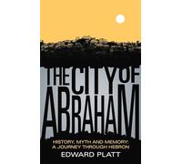City of Abraham: History, Myth and Memory: A Journey through Hebron