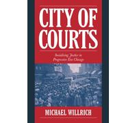 City of Courts: Socializing Justice in Progressive Era Chicago (Cambridge Historical Studies in American Law and Society)