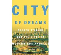 City of Dreams: Dodger Stadium and the Birth of Modern Los Angeles