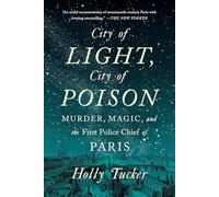 City of Light, City of Poison: Murder, Magic, and the First Police Chief of Paris