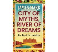 CITY OF MYTHS, RIVER OF DREAMS: The Road To Timbuktu