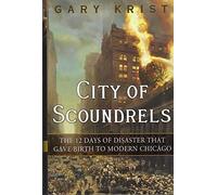 City of Scoundrels: The 12 Days of Disaster That Gave Birth to Modern Chicago