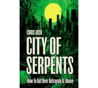 City Of Serpents: How To Get Over Betrayals & Abuse