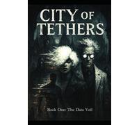 City Of Tethers: Book One - The Data Veil