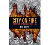 City on Fire : Kingston upon Hull 1939-45