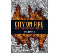 City on Fire : Kingston upon Hull 1939-45