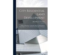 City Residential Land Development: Studies in Planning: Competitive Plans for Subdividing a Typical Quarter Section of Land in the Outskirts of Chicago