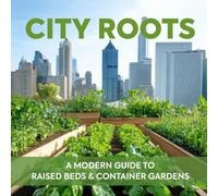 City Roots: A Modern Guide to Raised Beds & Container Gardens