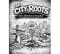 City Roots: Urban Affirmations Coloring Book: Strength Grows From Where You’re Planted