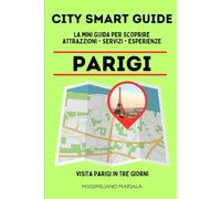 CITY SMART GUIDE PARIGI. La mini guida per scoprire Attrazioni, Servizi ed Esperienze.