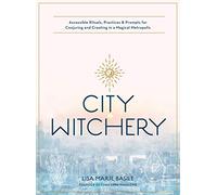 City Witchery: Accessible Rituals, Practices & Prompts for Conjuring and Creating in a Magical Metropolis