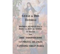 Ciudad de Dios - Historias: HISTORIAS MANIFESTADAS A MARÍA DE JESÚS DE ÁGREDA EN 1622 POR DIOS TODOPODEROSO SAN MIGUEL ARCÁNGEL & SANTÍSIMA VIRGEN MARÍA