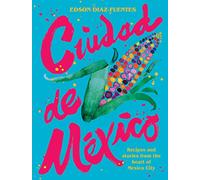 Ciudad de Mexico: Recipes and Stories from the Heart of Mexico City