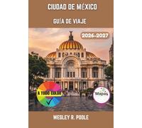 Ciudad De México Guía De Viaje 2026-2027: Cómo moverse con confianza por la Ciudad de México: itinerarios, barrios seguros, lugares gastronómicos ... de un día a Teotihuacán y Xochimilco