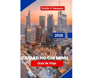 CIUDAD HO CHI MINH Guía de viaje 2026: Explora monumentos históricos, mercados bulliciosos, gastronomía local, experiencias culturales y consejos esenciales para tu viaje a Vietnam