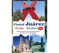 Ciudad Juárez Mexiko Reiseführer 2025: Entdecken Sie die besten Freizeitaktivitäten in Juárez wie ein Einheimischer