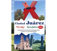 Ciudad Juárez Mexiko Reiseführer 2025: Entdecken Sie die besten Freizeitaktivitäten in Juárez wie ein Einheimischer