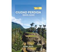 CIUDAD PERDIDA TRAVEL GUIDE 2025-2026: A Journey Through Colombia’s Hidden Past - Exploring the Lost City, Indigenous Wisdom, and the Sierra Nevada Trail (The Traveler's Companion)
