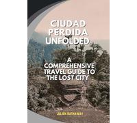 CIUDAD PERDIDA UNFOLDED: A COMPREHENSIVE TRAVEL GUIDE TO THE LOST CITY