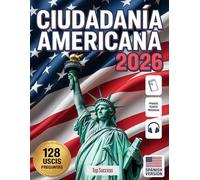 CIUDADANÍA AMERICANA: Guía Rápida para Aprobar el Examen de Naturalización | 128 Preguntas y Respuestas (USCIS) Explicadas de Forma Sencilla | Incluye Preparación para la Entrevista