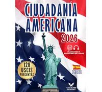 CIUDADANÍA AMERICANA: Tu Plan Paso a Paso para Aprobar el Examen de Naturalización | Guía en Español con las 128 Preguntas Oficiales del USCIS y Explicaciones Claras y Sencillas (Spanish Edition)