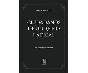 Ciudadanos de un Reino Radical: El Sermón del Monte