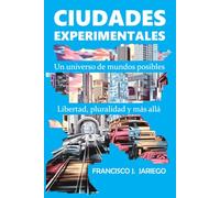 Ciudades experimentales: Libertad, pluralidad y más allá. Un universo de mundos posibles