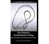 Civic Death in Contemporary Turkey: Mass Surveillance and the Authoritarian State (The Global Middle East)