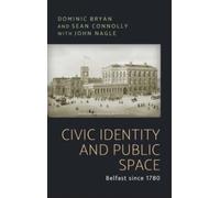 Civic Identity and Public Space : Belfast Since 1780