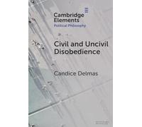 Civil and Uncivil Disobedience (Elements in Political Philosophy)