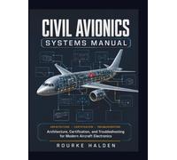 CIVIL AVIONICS SYSTEMS MANUAL: Architecture, Certification, and Troubleshooting for Modern Aircraft Electronics