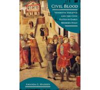 Civil Blood : Vendetta Violence and the Civic Elites in Early Modern Italy