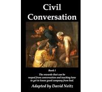 Civil Conversation: Book I - The rewards that can be reaped from conversation and teaching how to get to know good company from bad.