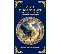 Civil Disobedience: A Ground-Breaking Essay on Moral Resistance, Conscience & Defying Injustice (Deluxe Hardbound Edition): 608 (Library of Alexandria)
