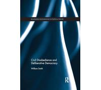Civil Disobedience and Deliberative Democracy (Routledge Innovations in Political Theory)