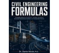 Civil Engineering Formulas: A Complete Reference of Equations, Variables, and Units for Structural, Geotechnical, Hydraulic, and Transportation Practice