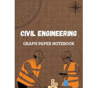 Civil Engineering Graph Paper Notebook: 120 Pages for Site Design, Calculations & Project Management. A Perfect Gift for Civil Engineers & Students.