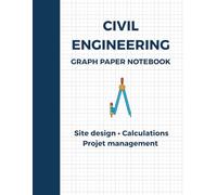 Civil Engineering Graph Paper Notebook: 120 Pages for Site Design, Calculations & Project Management. A Perfect Gift for Civil Engineers & Students.