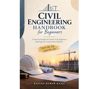 Civil Engineering Handbook for Beginners: A Practical Guide for Fresh Civil Engineers Entering the Construction Industry "Learn the Site, Lead the Site"