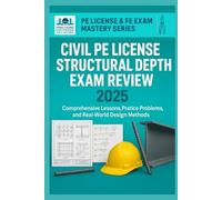 Civil Engineering PE License Structural Depth Exam Review: Comprehensive Lessons, Practice Problems, and Real-World Design Methods (PE License & FE Exam Mastery Series)