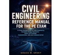CIVIL ENGINEERING REFERENCE MANUAL FOR THE PE EXAM: An Exam-Focused Guide to Traffic Engineering, Geometric Design, Pavements, Safety, and Drainage
