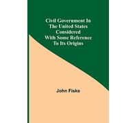 Civil Government in the United States Considered with Some Reference to Its Origins