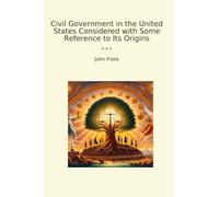 Civil Government in the United States Considered with Some Reference to Its Origins (Classic Books)